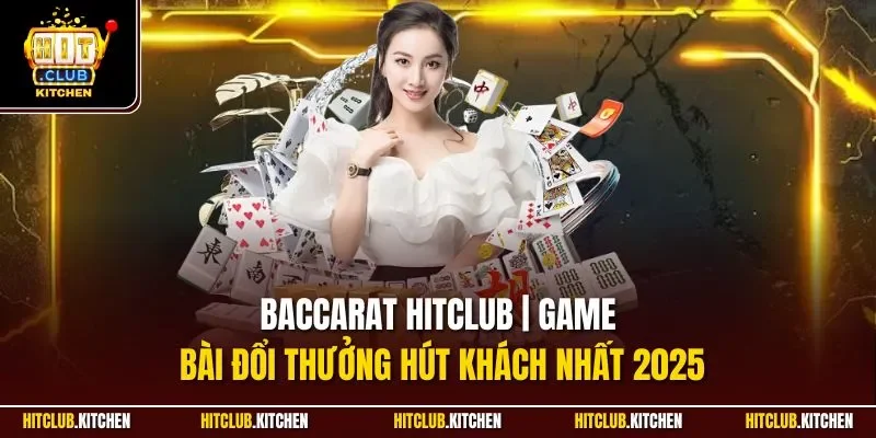 Baccarat Hitclub | Game Bài Đổi Thưởng Hút Khách Nhất 2025