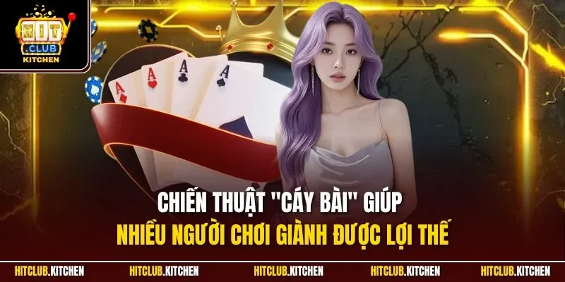 Chiến thuật "cáy bài" giúp nhiều người chơi giành được lợi thế