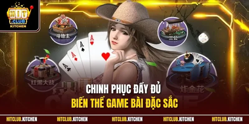 Chinh phục đầy đủ biến thể game bài đặc sắc