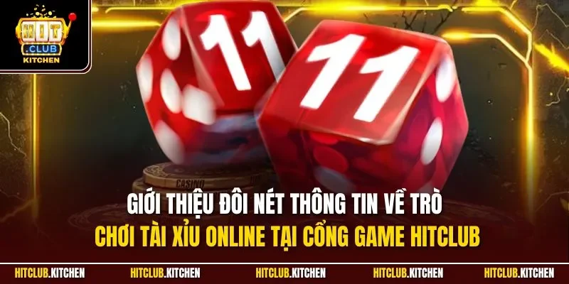 Giới thiệu đôi nét thông tin về trò chơi tài xỉu online tại cổng game Hitclub