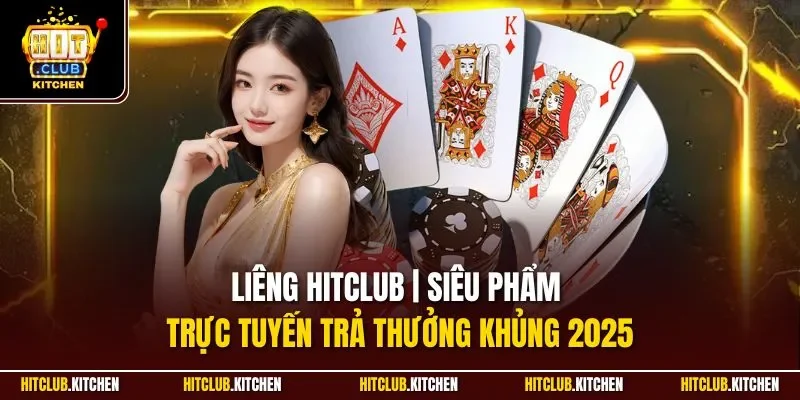 Liêng Hitclub | Siêu Phẩm Trực Tuyến Trả Thưởng Khủng 2025