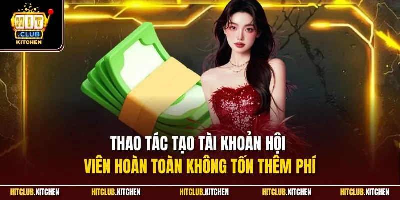 Thao tác tạo tài khoản hội viên hoàn toàn không tốn thêm phí