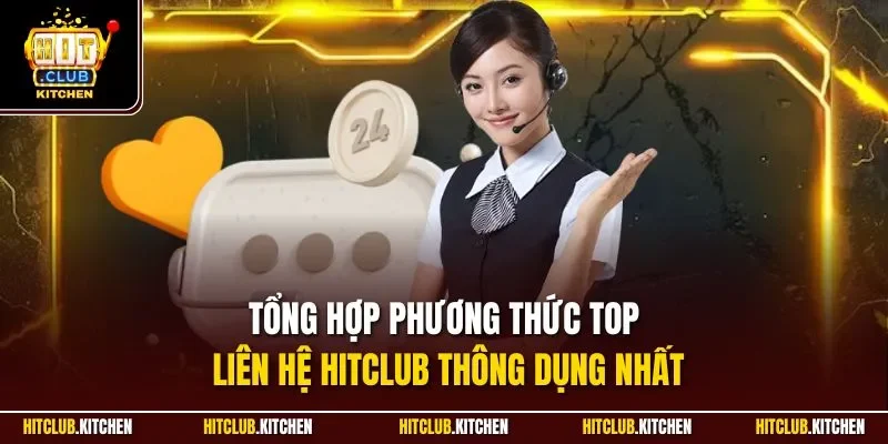 Tổng hợp phương thức top liên hệ Hitclub thông dụng nhất